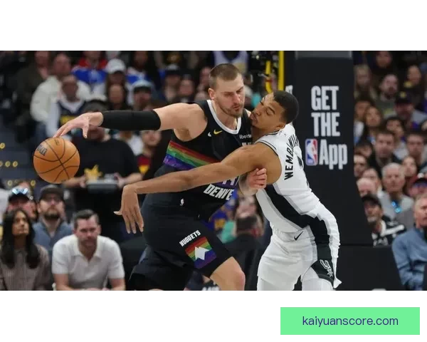 文班亚马:对位约基奇是最精彩对决之一 对阵掘金将迎最大挑战 文班亚马:对位约基奇是最精彩对决之一 对阵掘金将迎最大挑战